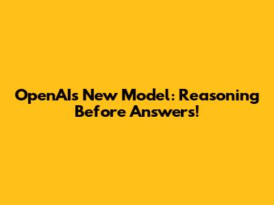 OpenAI's New Model: Reasoning Before Answers!