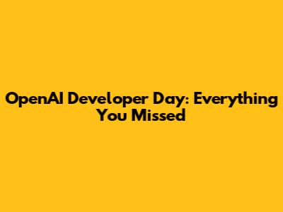 OpenAI Developer Day: Everything You Missed