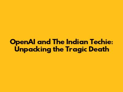 OpenAI and The Indian Techie: Unpacking the Tragic Death