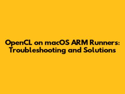 OpenCL on macOS ARM Runners: Troubleshooting and Solutions