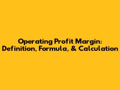 Operating Profit Margin: Definition, Formula, & Calculation