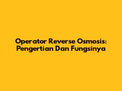 Operator Reverse Osmosis: Pengertian Dan Fungsinya
