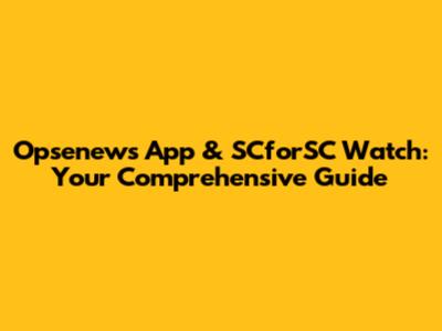 Opsenews App & SCforSC Watch: Your Comprehensive Guide