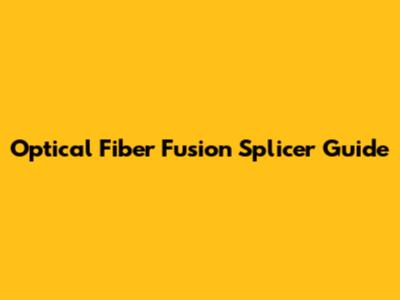 Optical Fiber Fusion Splicer Guide