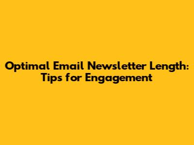 Optimal Email Newsletter Length: Tips for Engagement