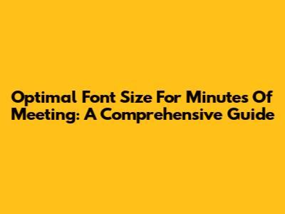 Optimal Font Size For Minutes Of Meeting: A Comprehensive Guide