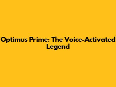 Optimus Prime: The Voice-Activated Legend