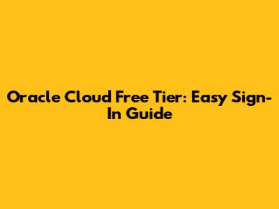 Oracle Cloud Free Tier: Easy Sign-In Guide