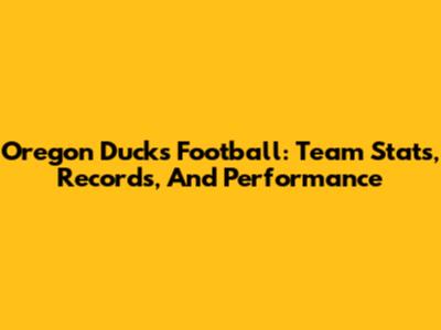 Oregon Ducks Football: Team Stats, Records, And Performance