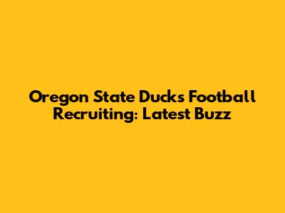Oregon State Ducks Football Recruiting: Latest Buzz