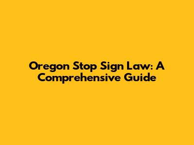 Oregon Stop Sign Law: A Comprehensive Guide