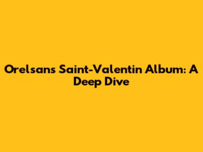 Orelsan's Saint-Valentin Album: A Deep Dive