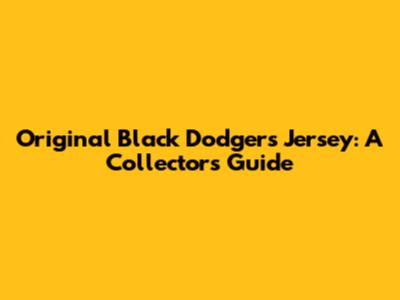 Original Black Dodgers Jersey: A Collector's Guide
