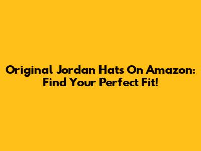 Original Jordan Hats On Amazon: Find Your Perfect Fit!