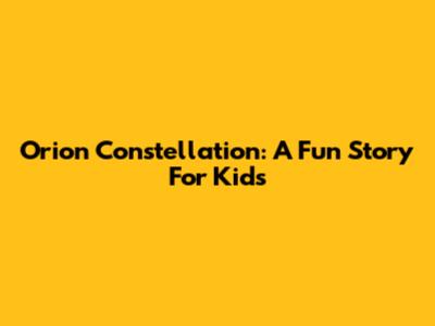 Orion Constellation: A Fun Story For Kids