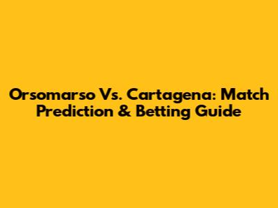 Orsomarso Vs. Cartagena: Match Prediction & Betting Guide