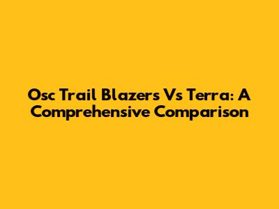 Osc Trail Blazers Vs Terra: A Comprehensive Comparison