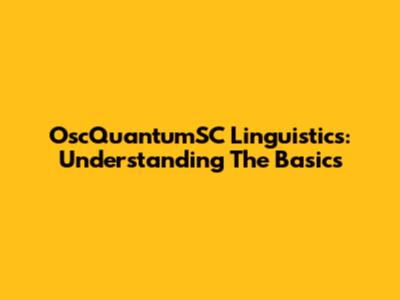 OscQuantumSC Linguistics: Understanding The Basics