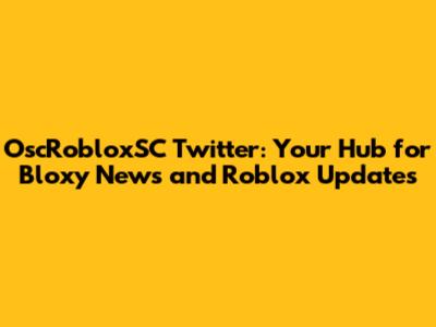 OscRobloxSC Twitter: Your Hub for Bloxy News and Roblox Updates
