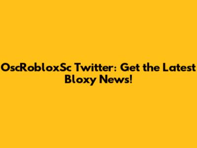 OscRobloxSc Twitter: Get the Latest Bloxy News!