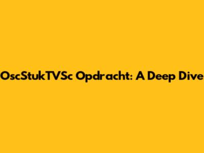 OscStukTVSc Opdracht: A Deep Dive