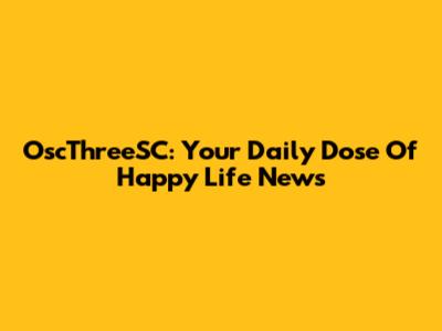 OscThreeSC: Your Daily Dose Of Happy Life News
