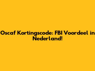 Oscaf Kortingscode: FBI Voordeel in Nederland!