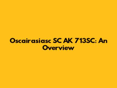 Oscairasiasc SC AK 713SC: An Overview