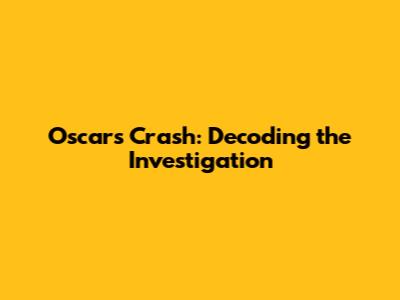 Oscar's Crash: Decoding the Investigation