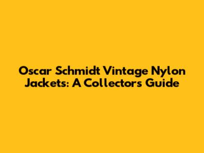Oscar Schmidt Vintage Nylon Jackets: A Collector's Guide
