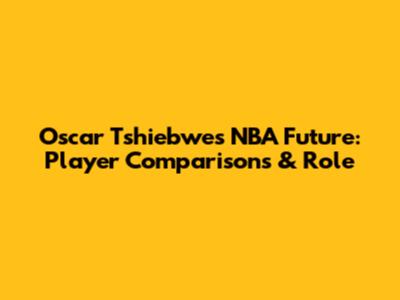 Oscar Tshiebwe's NBA Future: Player Comparisons & Role