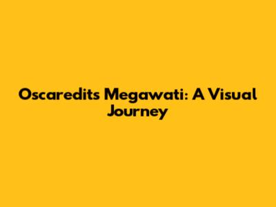 Oscaredits Megawati: A Visual Journey