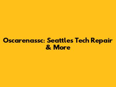 Oscarenassc: Seattle's Tech Repair & More