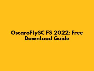 OscaroFlySC FS 2022: Free Download Guide