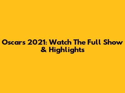 Oscars 2021: Watch The Full Show & Highlights