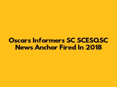 Oscars Informers SC SCESQSC News Anchor Fired In 2018