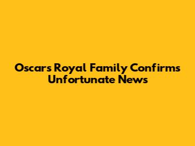 Oscars Royal Family Confirms Unfortunate News