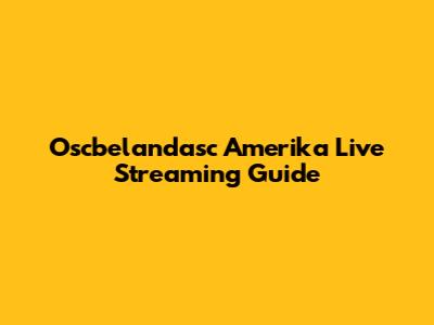 Oscbelandasc Amerika Live Streaming Guide