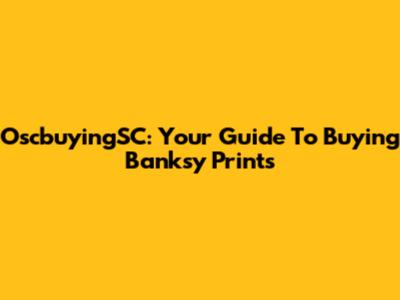 OscbuyingSC: Your Guide To Buying Banksy Prints