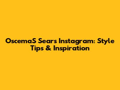 OscemaS Sears' Instagram: Style Tips & Inspiration