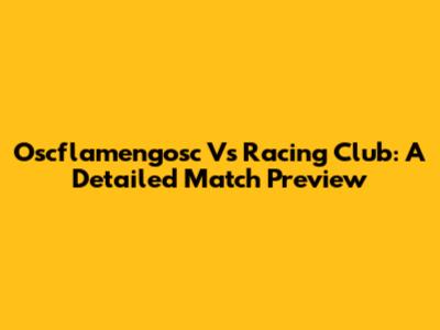 Oscflamengosc Vs Racing Club: A Detailed Match Preview
