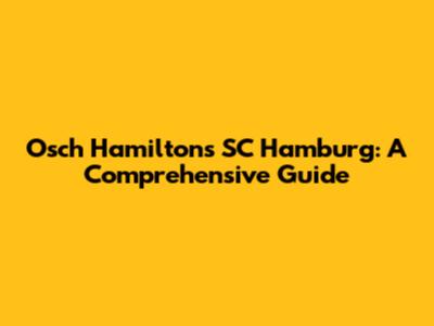 Osch Hamiltons SC Hamburg: A Comprehensive Guide