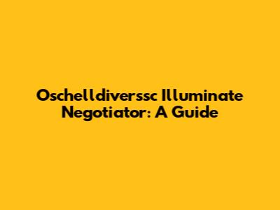 Oschelldiverssc Illuminate Negotiator: A Guide