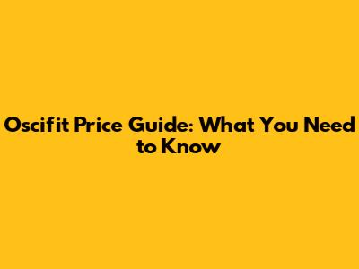 Oscifit Price Guide: What You Need to Know