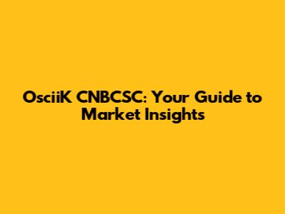 OsciiK CNBCSC: Your Guide to Market Insights