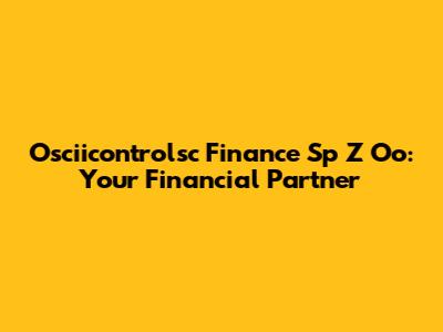 Osciicontrolsc Finance Sp Z Oo: Your Financial Partner