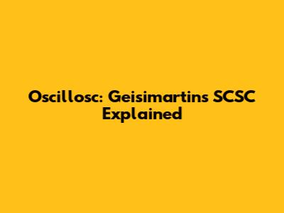 Oscillosc: Geisimartins' SCSC Explained