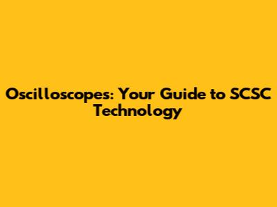 Oscilloscopes: Your Guide to SCSC Technology