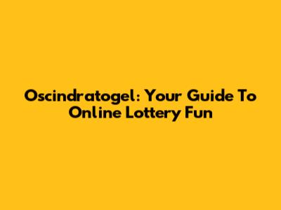 Oscindratogel: Your Guide To Online Lottery Fun