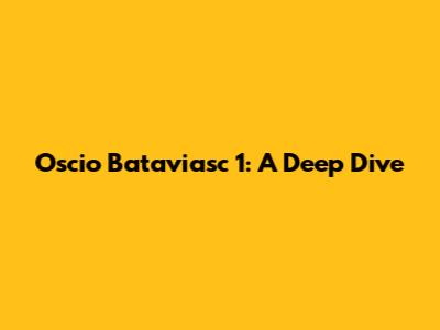 Oscio Bataviasc 1: A Deep Dive